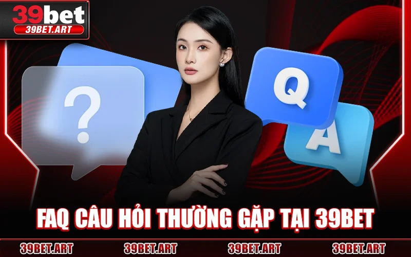 39Bet – Trang Chủ 39bet.com Link Chính Thức | Đăng Ký +139K 14 Giải đáp cụ thể các câu hỏi liên quan đến 39BET