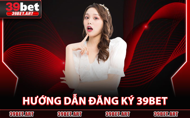 Hướng Dẫn Đăng Ký 39BET
