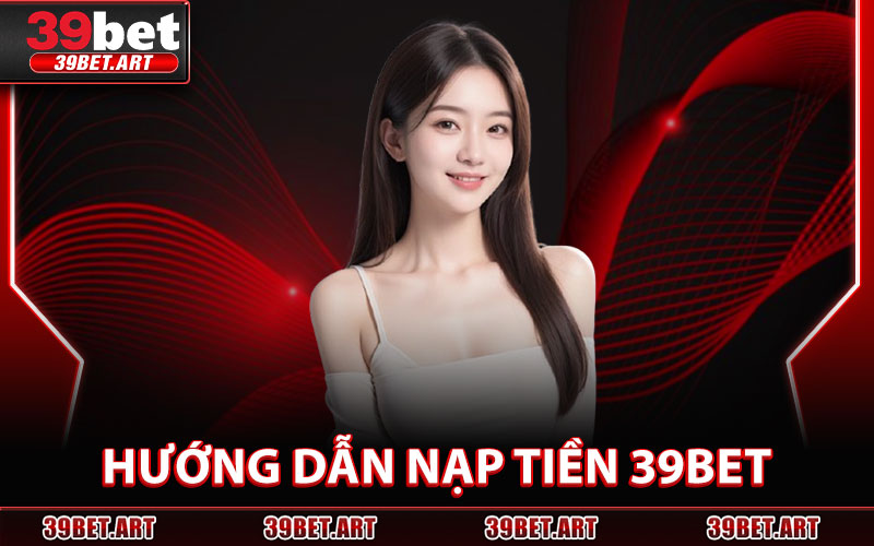 Hướng Dẫn Nạp Tiền 39BET